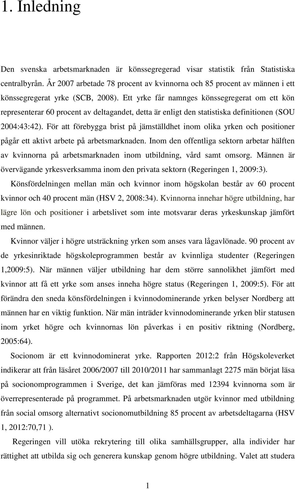 Ett yrke får namnges könssegregerat om ett kön representerar 60 procent av deltagandet, detta är enligt den statistiska definitionen (SOU 2004:43:42).
