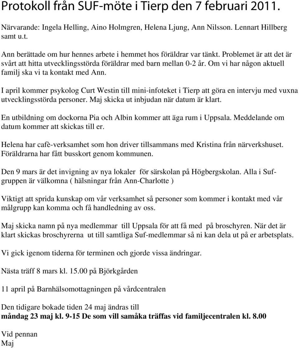 I april kommer psykolog Curt Westin till mini-infoteket i Tierp att göra en intervju med vuxna utvecklingsstörda personer. Maj skicka ut inbjudan när datum är klart.