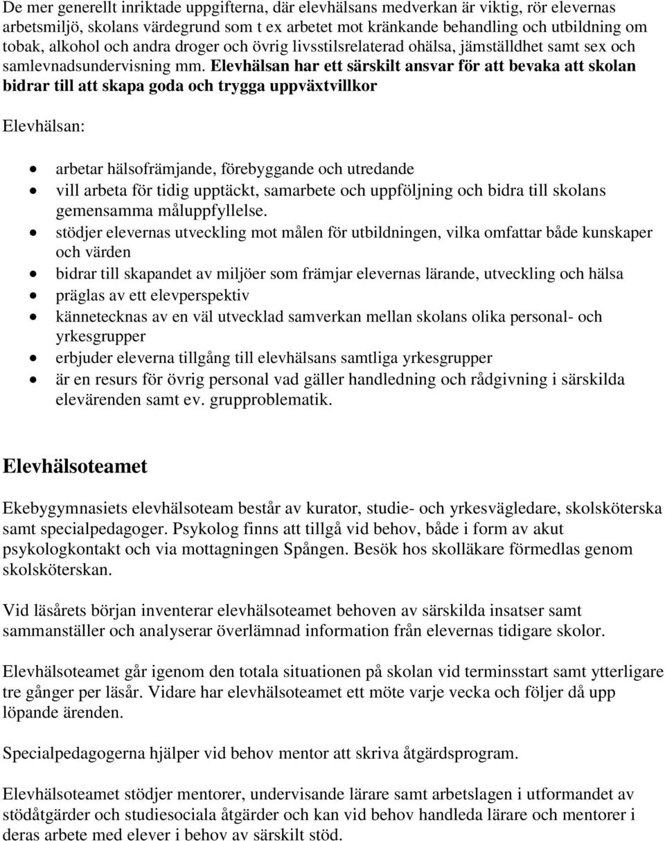 Elevhälsan har ett särskilt ansvar för att bevaka att skolan bidrar till att skapa goda och trygga uppväxtvillkor Elevhälsan: arbetar hälsofrämjande, förebyggande och utredande vill arbeta för tidig