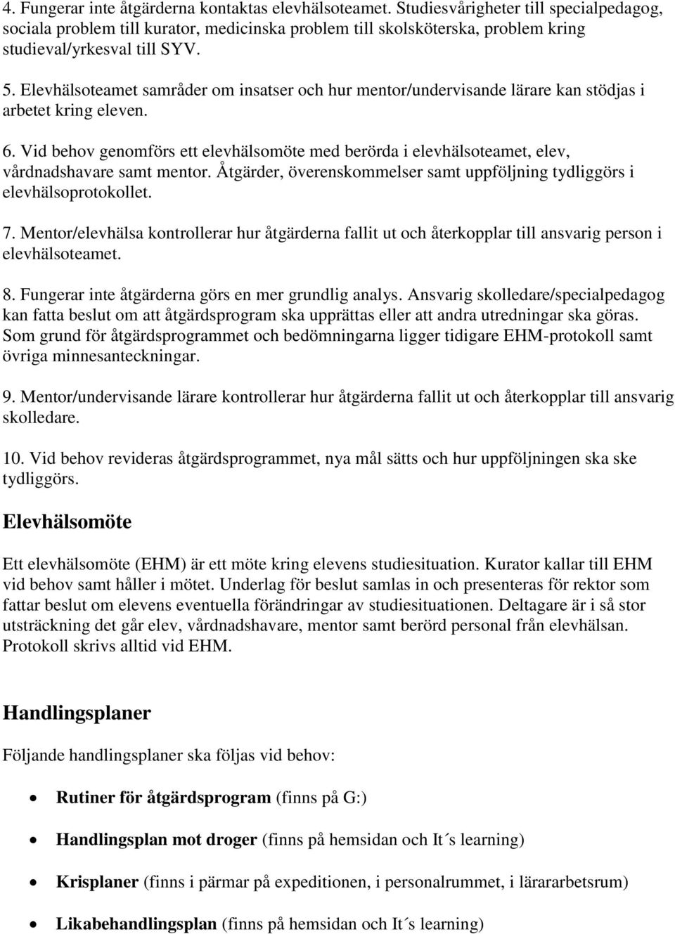 Elevhälsoteamet samråder om insatser och hur mentor/undervisande lärare kan stödjas i arbetet kring eleven. 6.