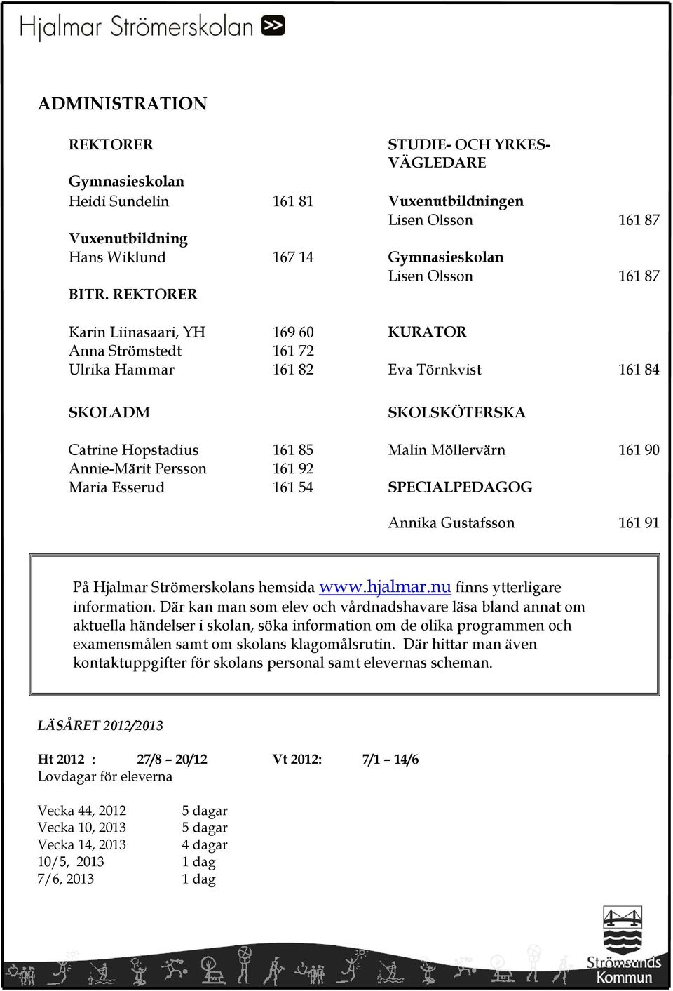 Persson 161 92 Maria Esserud 161 54 SPECIALPEDAGOG Annika Gustafsson 161 91 På Hjalmar Strömerskolans hemsida www.hjalmar.nu finns ytterligare information.