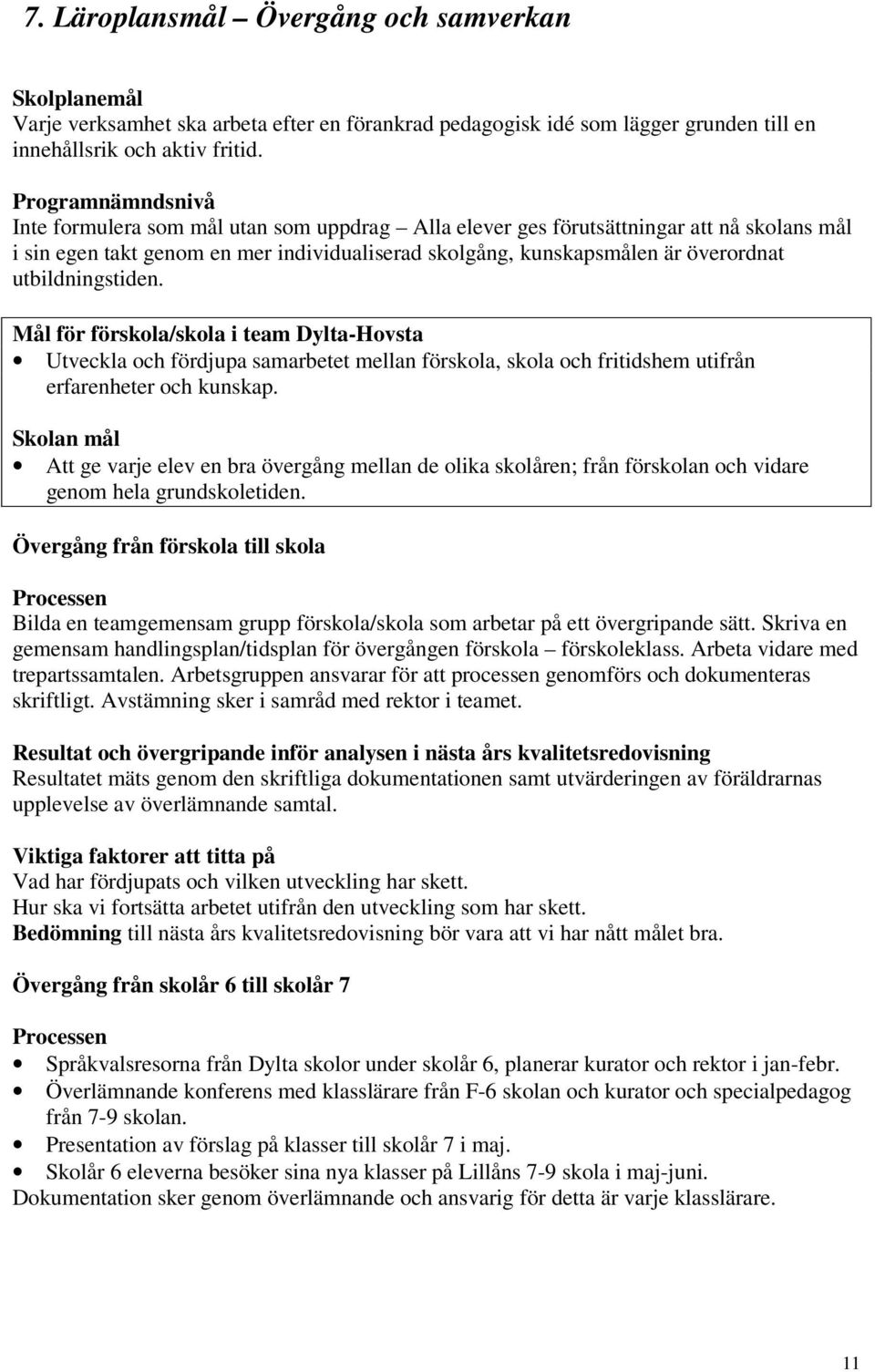 utbildningstiden. Mål för förskola/skola i team Dylta-Hovsta Utveckla och fördjupa samarbetet mellan förskola, skola och fritidshem utifrån erfarenheter och kunskap.