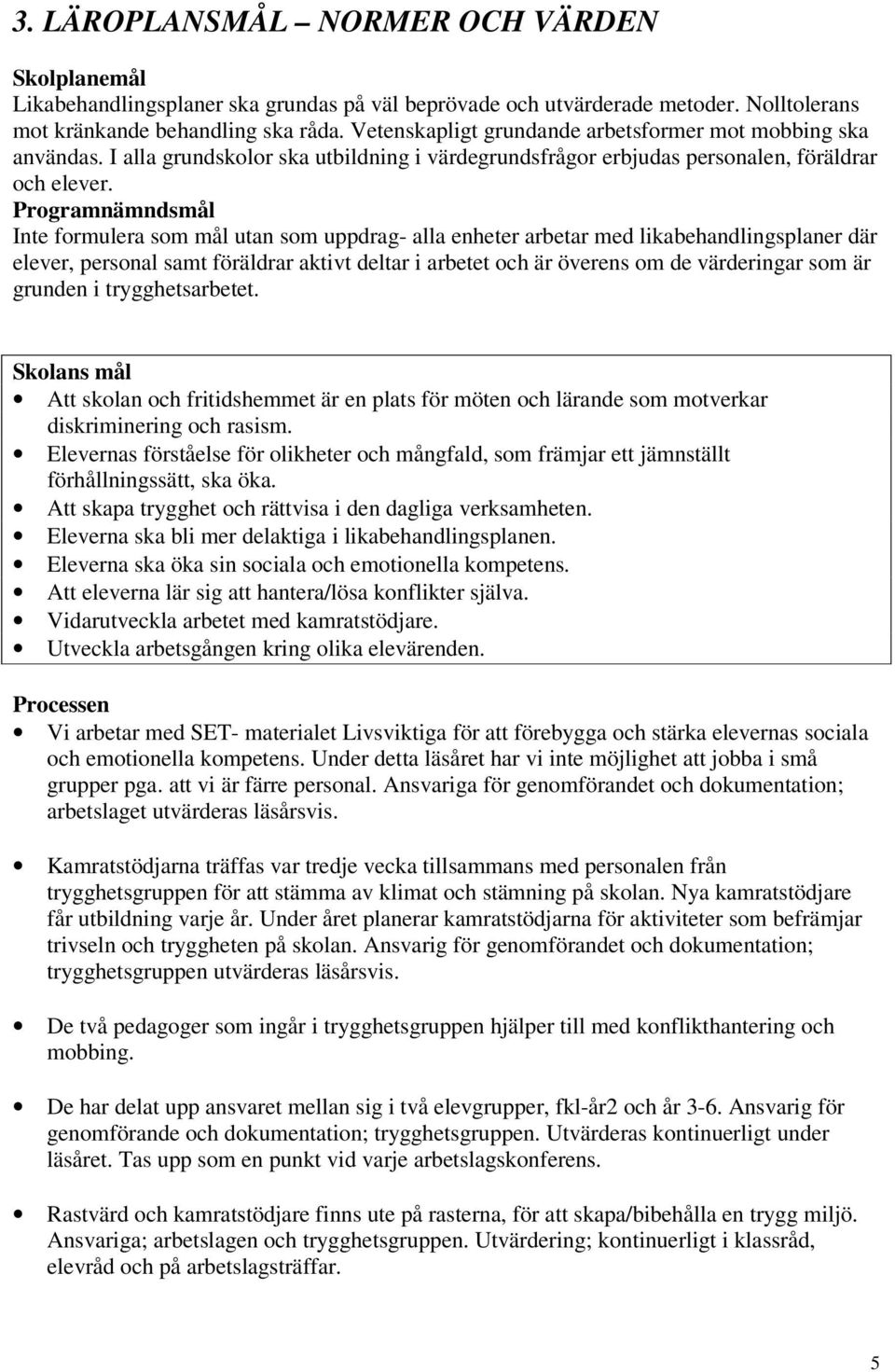 Programnämndsmål Inte formulera som mål utan som uppdrag- alla enheter arbetar med likabehandlingsplaner där elever, personal samt föräldrar aktivt deltar i arbetet och är överens om de värderingar