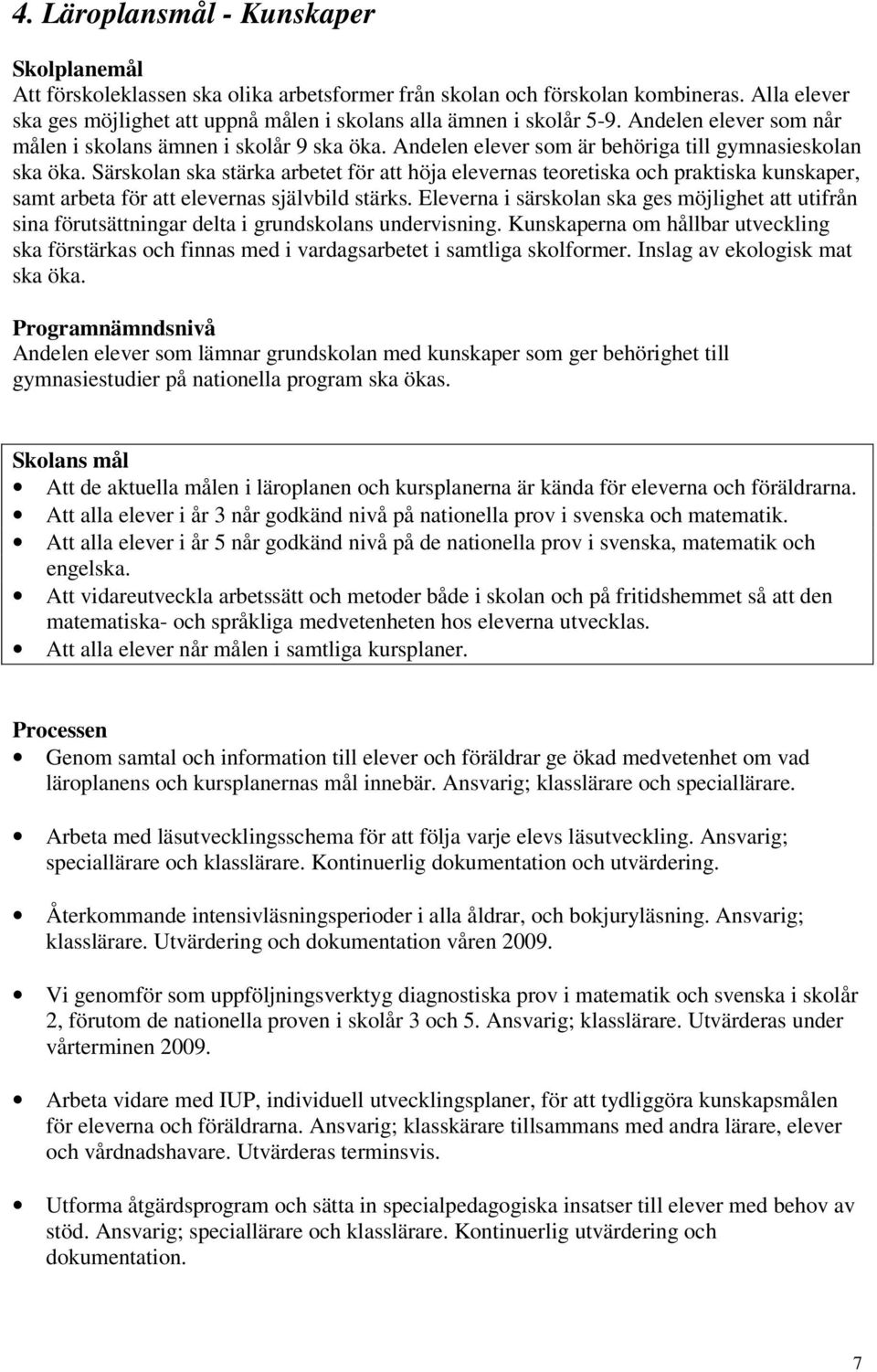 Andelen elever som är behöriga till gymnasieskolan ska öka. Särskolan ska stärka arbetet för att höja elevernas teoretiska och praktiska kunskaper, samt arbeta för att elevernas självbild stärks.