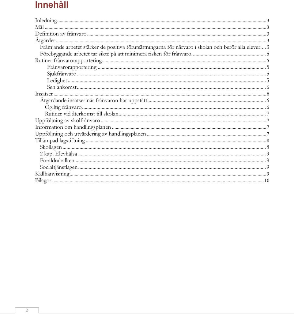 .. 6 Insatser... 6 Åtgärdande insatser när frånvaron har uppstått... 6 Ogiltig frånvaro... 6 Rutiner vid återkomst till skolan... 7 Uppföljning av skolfrånvaro.