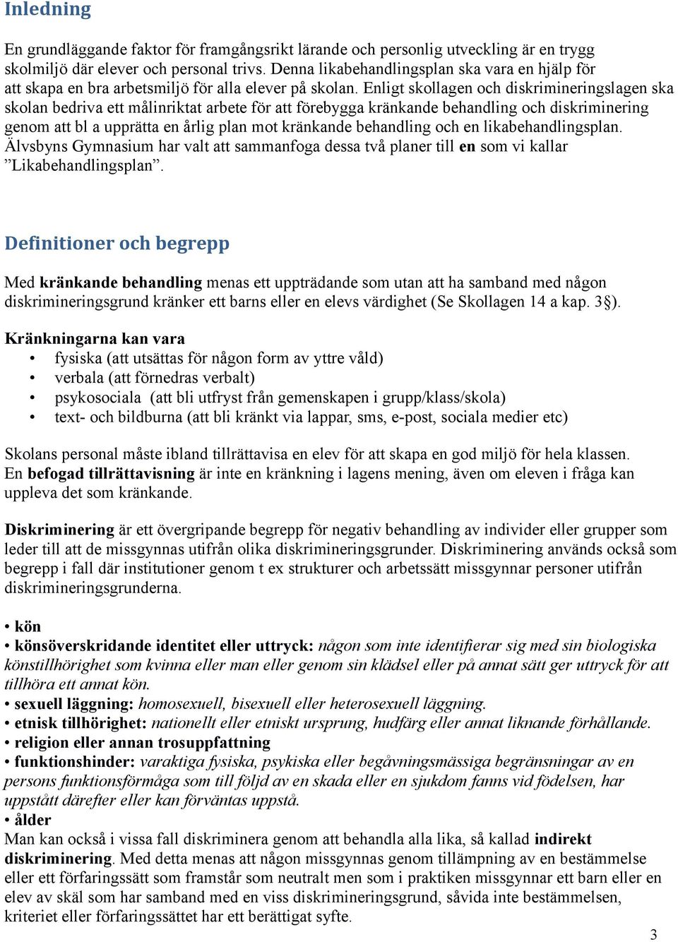 Enligt skollagen och diskrimineringslagen ska skolan bedriva ett målinriktat arbete för att förebygga kränkande behandling och diskriminering genom att bl a upprätta en årlig plan mot kränkande