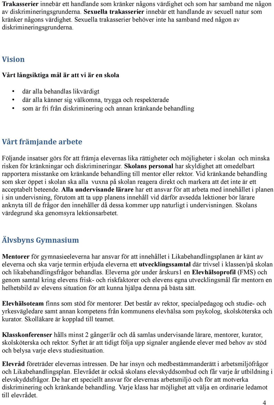 Vision Vårt långsiktiga mål är att vi är en skola där alla behandlas likvärdigt där alla känner sig välkomna, trygga och respekterade som är fri från diskriminering och annan kränkande behandling