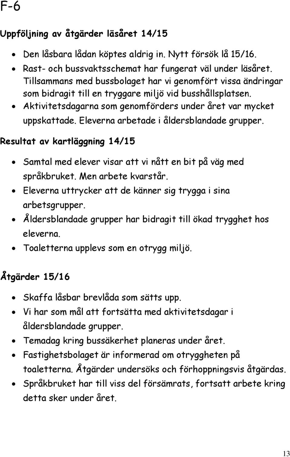 Eleverna arbetade i åldersblandade grupper. Resultat av kartläggning 14/15 Samtal med elever visar att vi nått en bit på väg med språkbruket. Men arbete kvarstår.