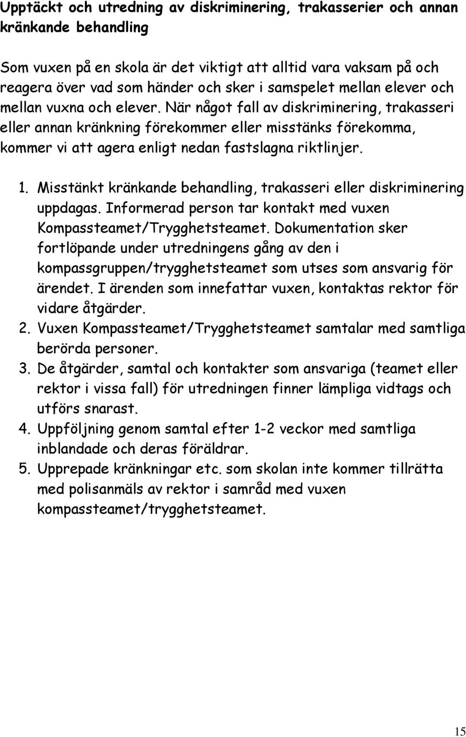 När något fall av diskriminering, trakasseri eller annan kränkning förekommer eller misstänks förekomma, kommer vi att agera enligt nedan fastslagna riktlinjer. 1.