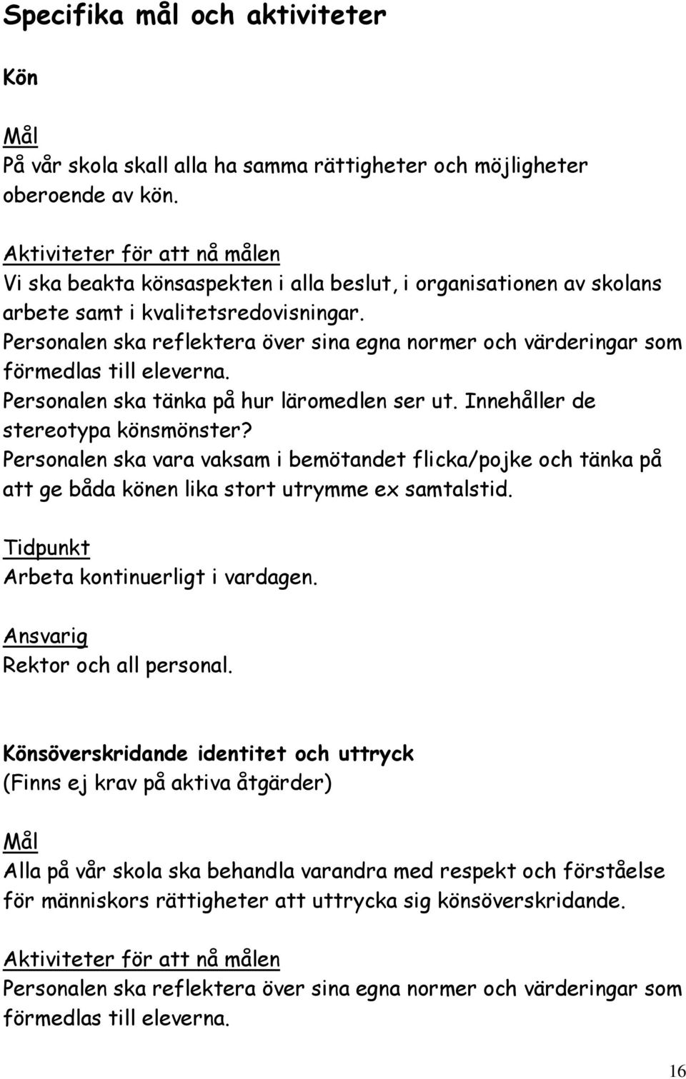 Personalen ska reflektera över sina egna normer och värderingar som förmedlas till eleverna. Personalen ska tänka på hur läromedlen ser ut. Innehåller de stereotypa könsmönster?