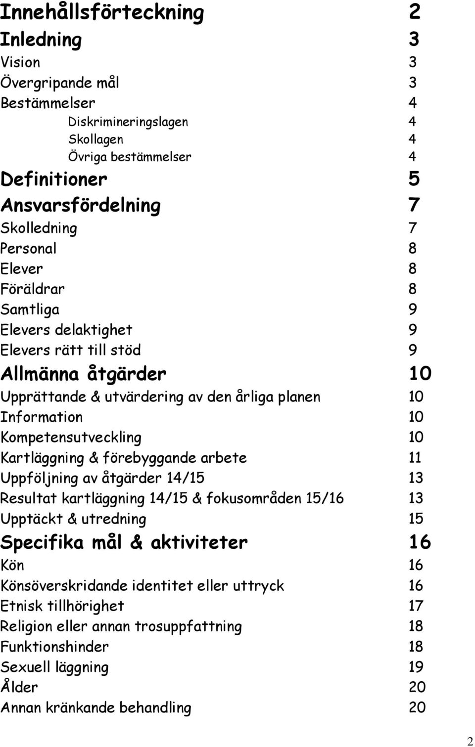 Kompetensutveckling 10 Kartläggning & förebyggande arbete 11 Uppföljning av åtgärder 14/15 13 Resultat kartläggning 14/15 & fokusområden 15/16 13 Upptäckt & utredning 15 Specifika mål &