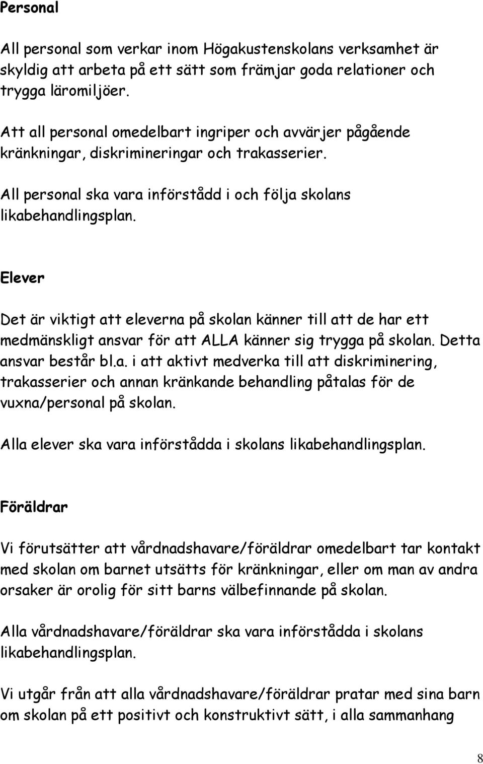 Elever Det är viktigt att eleverna på skolan känner till att de har ett medmänskligt ansvar för att ALLA känner sig trygga på skolan. Detta ansvar består bl.a. i att aktivt medverka till att diskriminering, trakasserier och annan kränkande behandling påtalas för de vuxna/personal på skolan.