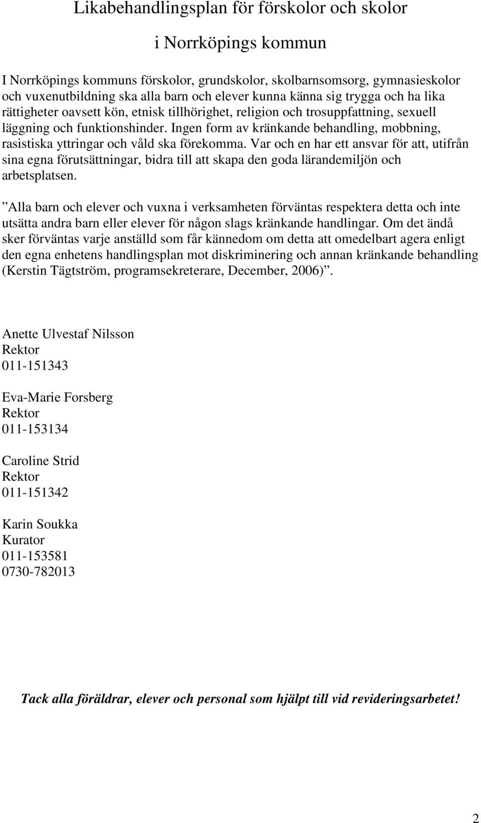 Ingen form av kränkande behandling, mobbning, rasistiska yttringar och våld ska förekomma.