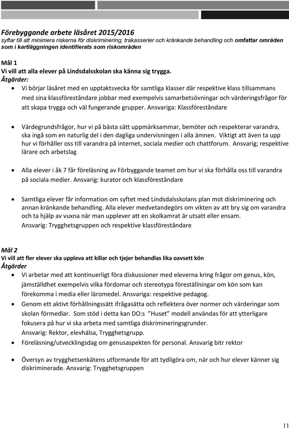 Åtgärder: Vi börjar läsåret med en upptaktsvecka för samtliga klasser där respektive klass tillsammans med sina klassföreståndare jobbar med exempelvis samarbetsövningar och värderingsfrågor för att