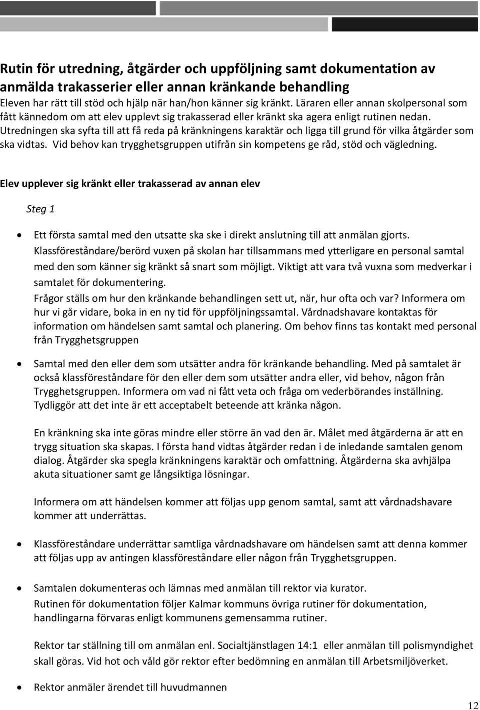 Utredningen ska syfta till att få reda på kränkningens karaktär och ligga till grund för vilka åtgärder som ska vidtas.