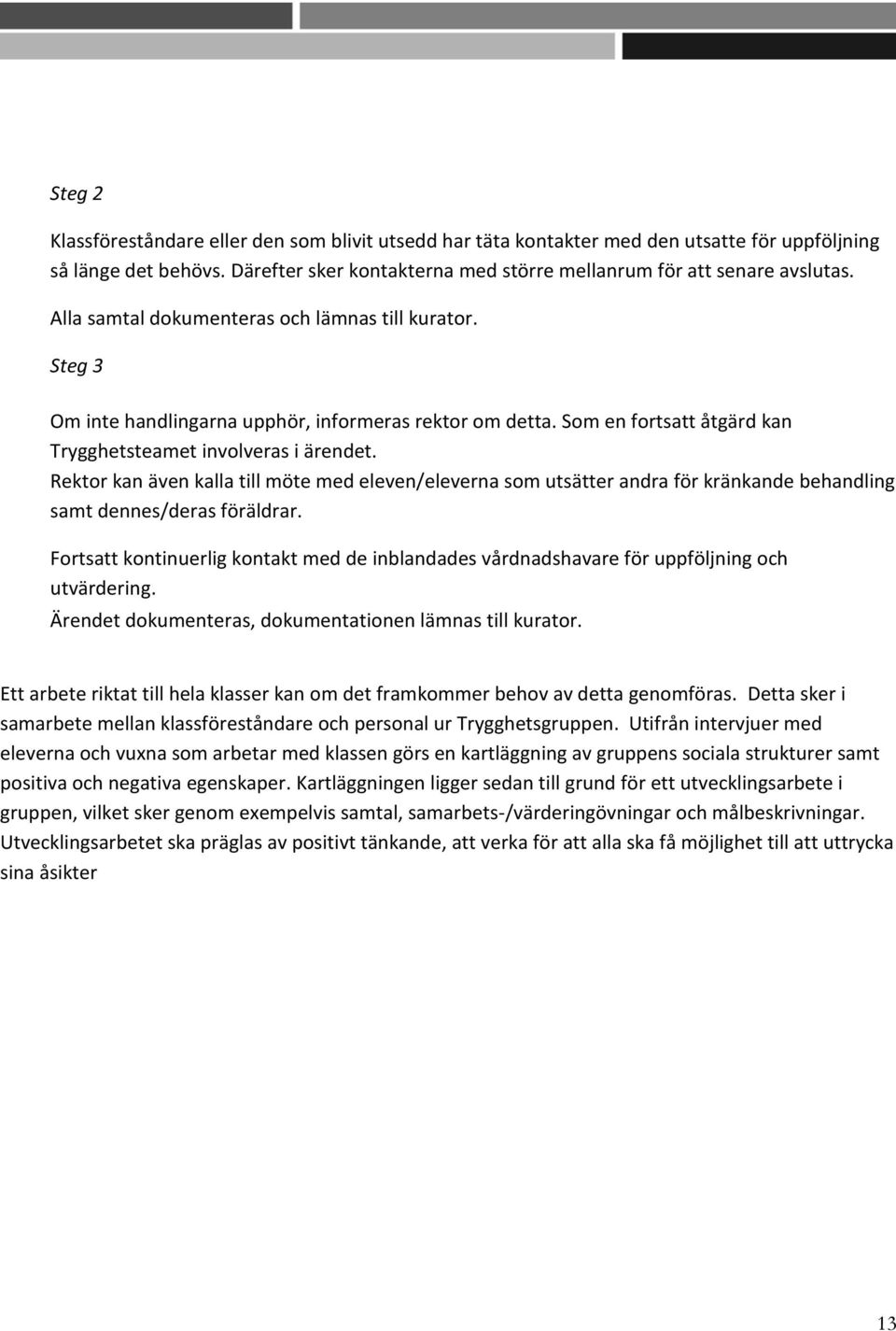 Rektor kan även kalla till möte med eleven/eleverna som utsätter andra för kränkande behandling samt dennes/deras föräldrar.