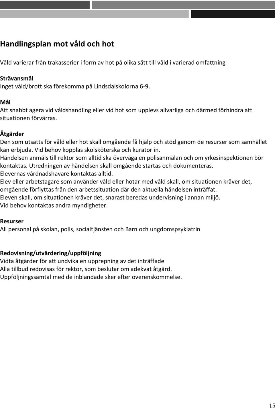 Åtgärder Den som utsatts för våld eller hot skall omgående få hjälp och stöd genom de resurser som samhället kan erbjuda. Vid behov kopplas skolsköterska och kurator in.