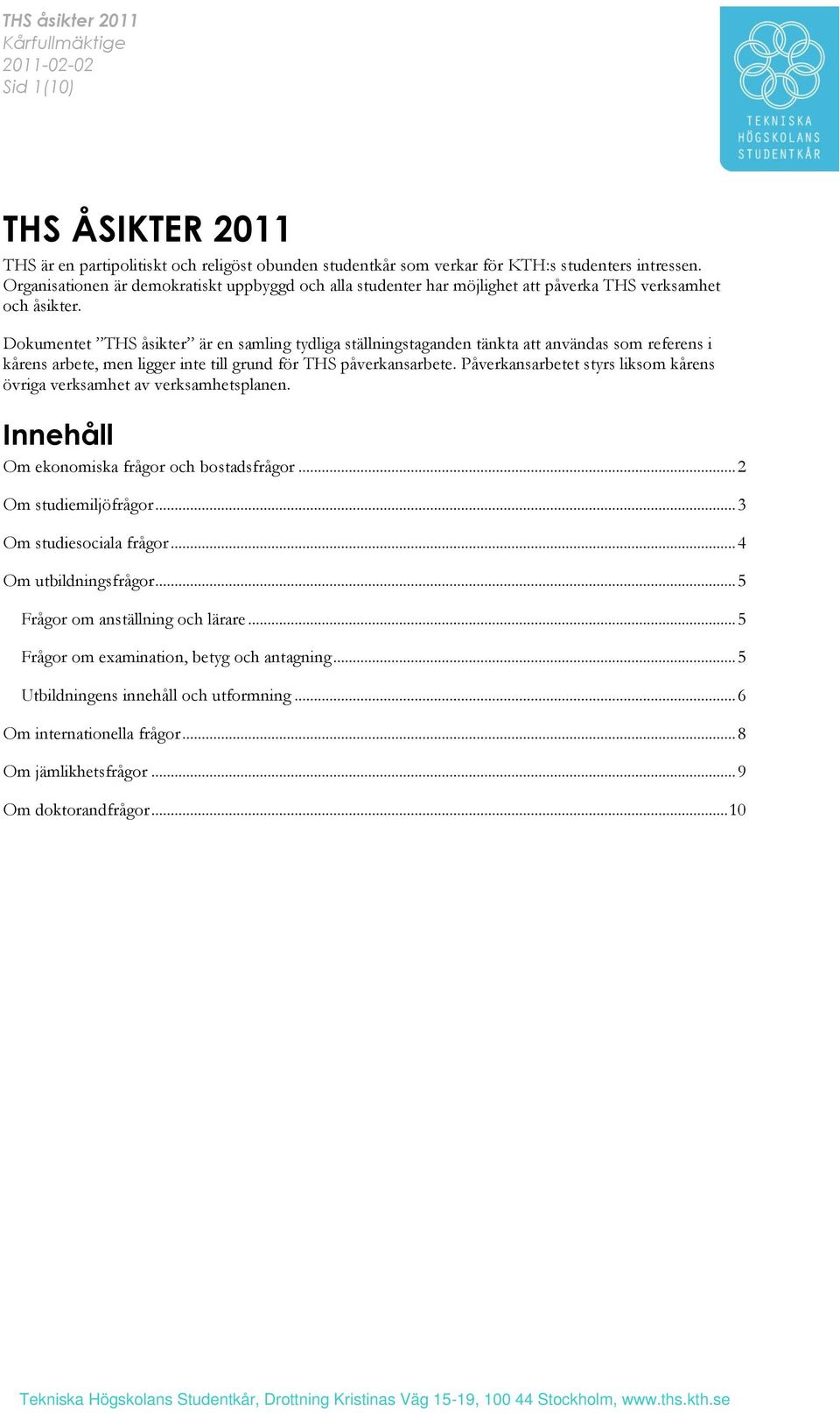 Dokumentet THS åsikter är en samling tydliga ställningstaganden tänkta att användas som referens i kårens arbete, men ligger inte till grund för THS påverkansarbete.