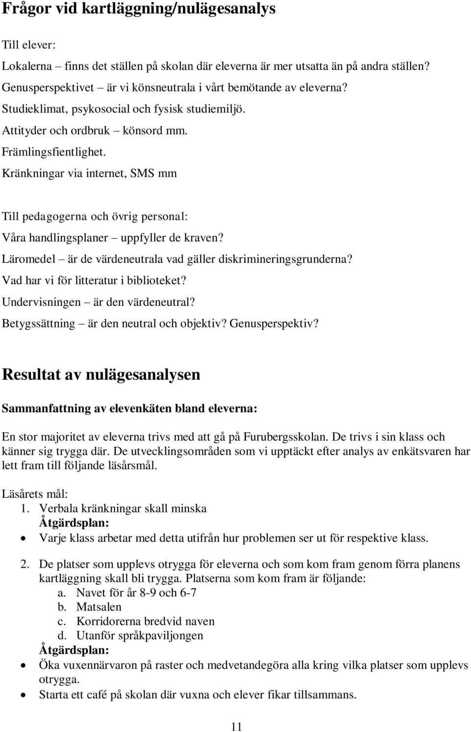 Kränkningar via internet, SMS mm Till pedagogerna och övrig personal: Våra handlingsplaner uppfyller de kraven? Läromedel är de värdeneutrala vad gäller diskrimineringsgrunderna?