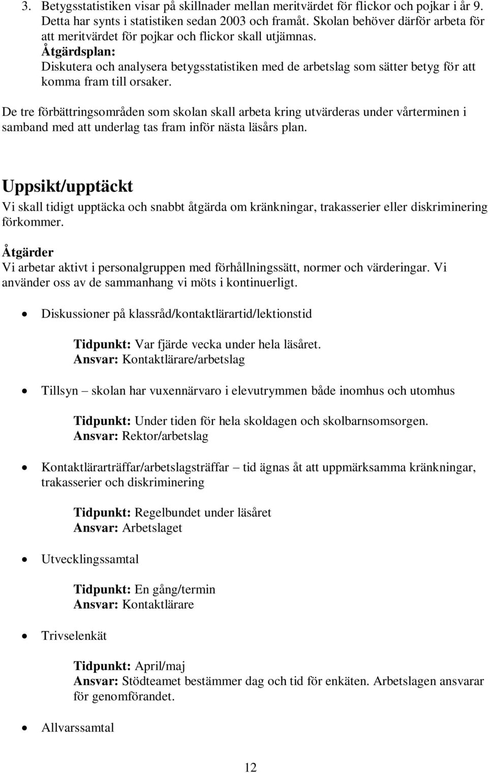 Åtgärdsplan: Diskutera och analysera betygsstatistiken med de arbetslag som sätter betyg för att komma fram till orsaker.