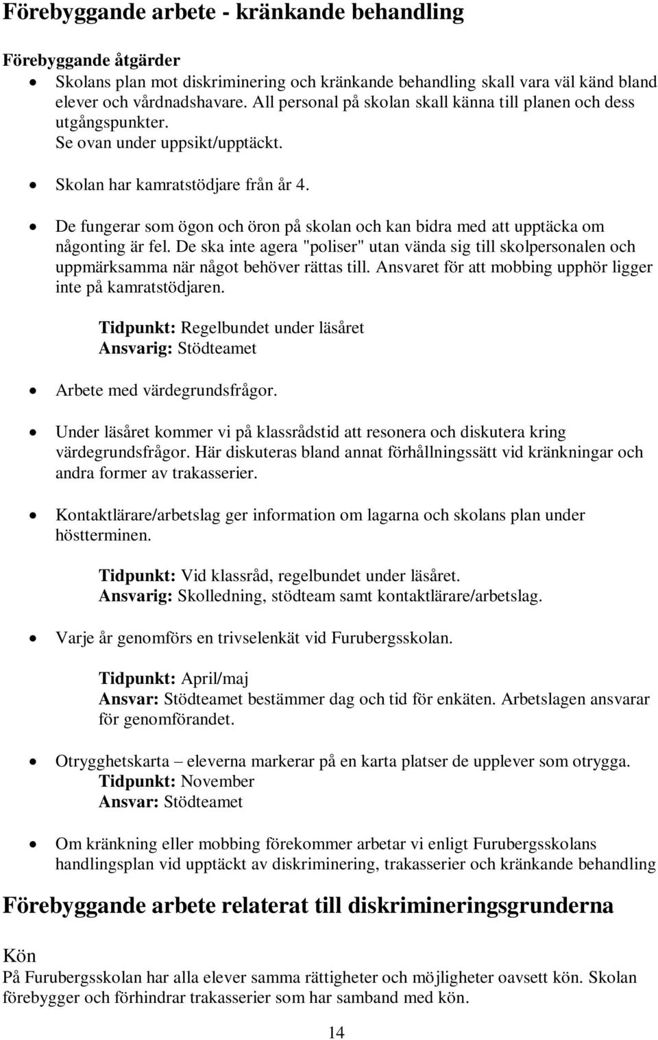 De fungerar som ögon och öron på skolan och kan bidra med att upptäcka om någonting är fel.