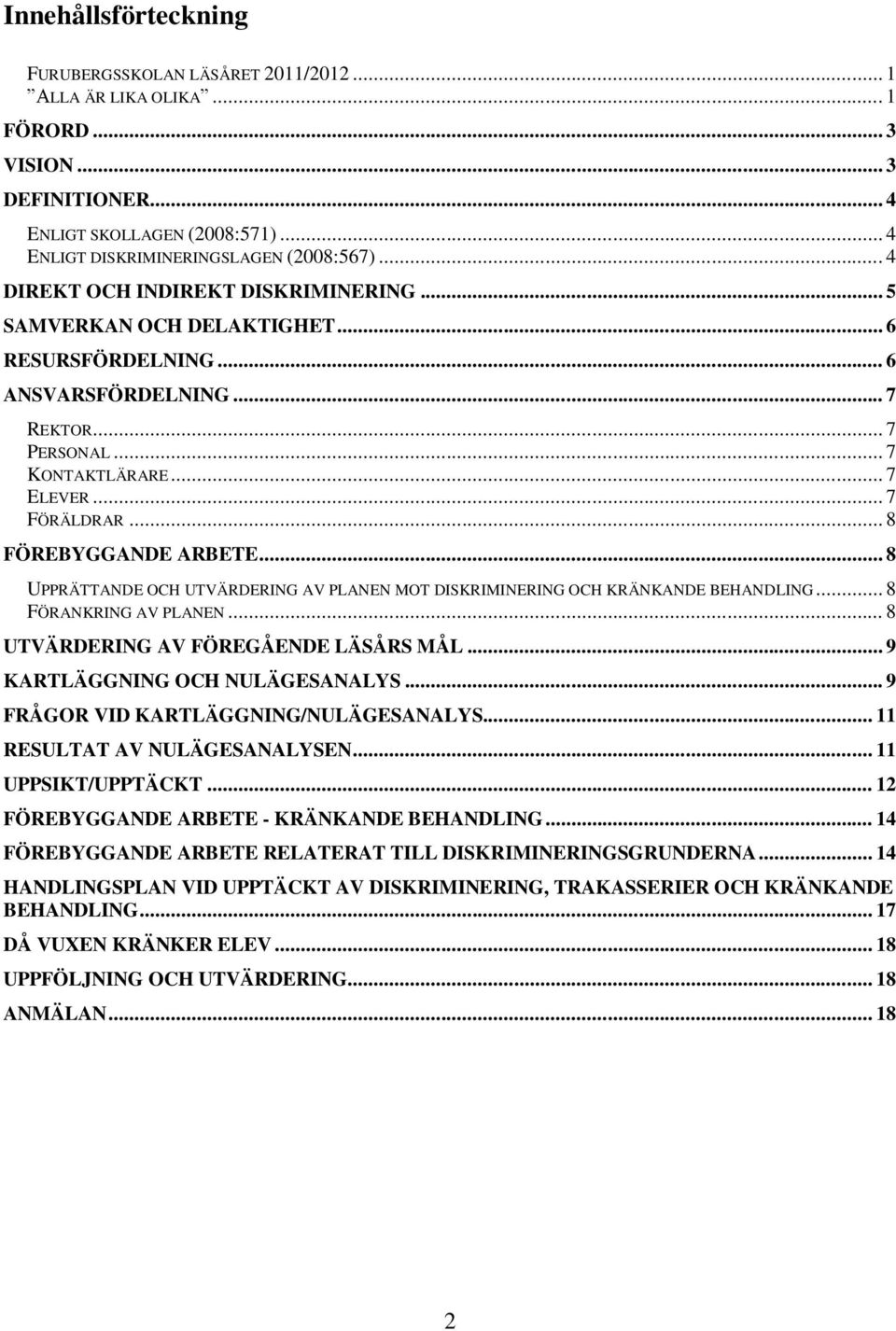 .. 8 FÖREBYGGANDE ARBETE... 8 UPPRÄTTANDE OCH UTVÄRDERING AV PLANEN MOT DISKRIMINERING OCH KRÄNKANDE BEHANDLING... 8 FÖRANKRING AV PLANEN... 8 UTVÄRDERING AV FÖREGÅENDE LÄSÅRS MÅL.