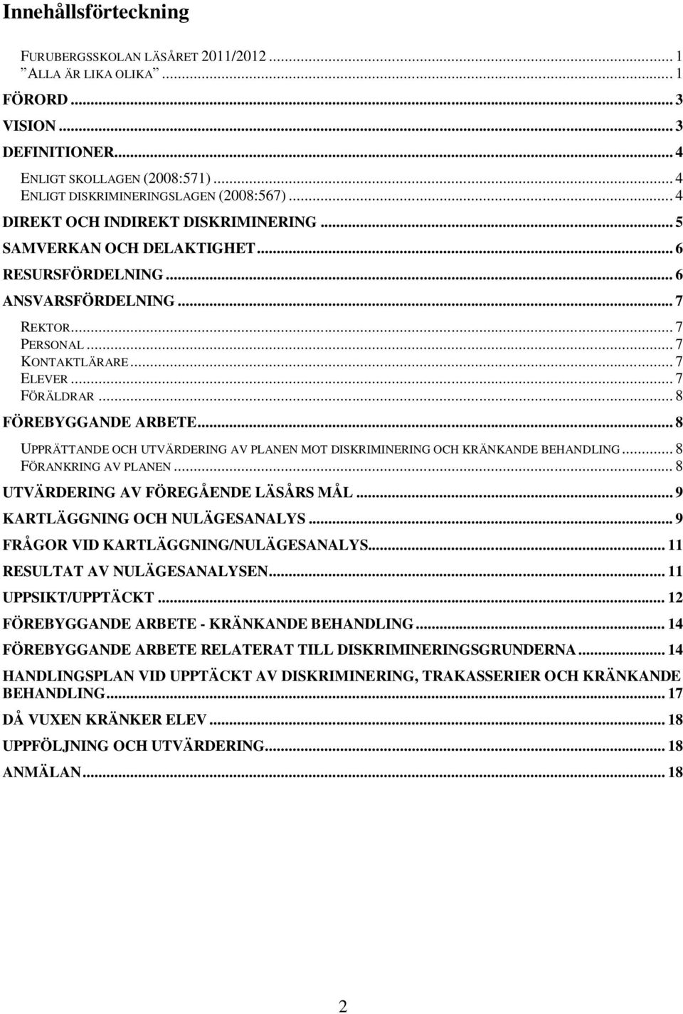 .. 8 FÖREBYGGANDE ARBETE... 8 UPPRÄTTANDE OCH UTVÄRDERING AV PLANEN MOT DISKRIMINERING OCH KRÄNKANDE BEHANDLING... 8 FÖRANKRING AV PLANEN... 8 UTVÄRDERING AV FÖREGÅENDE LÄSÅRS MÅL.