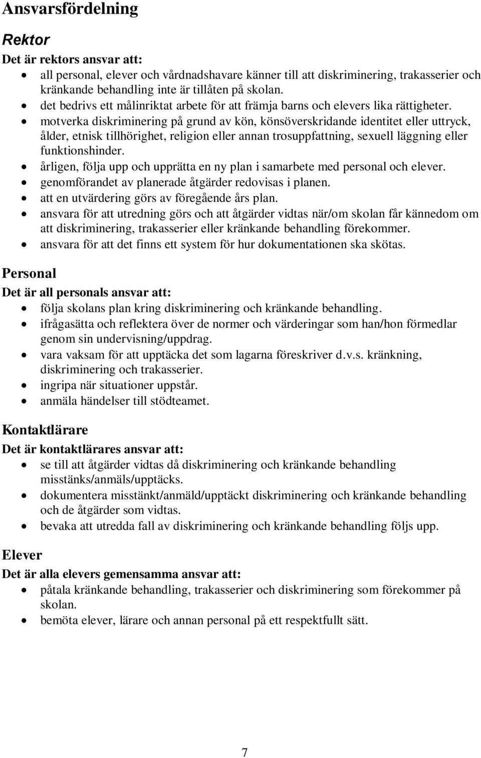 motverka diskriminering på grund av kön, könsöverskridande identitet eller uttryck, ålder, etnisk tillhörighet, religion eller annan trosuppfattning, sexuell läggning eller funktionshinder.