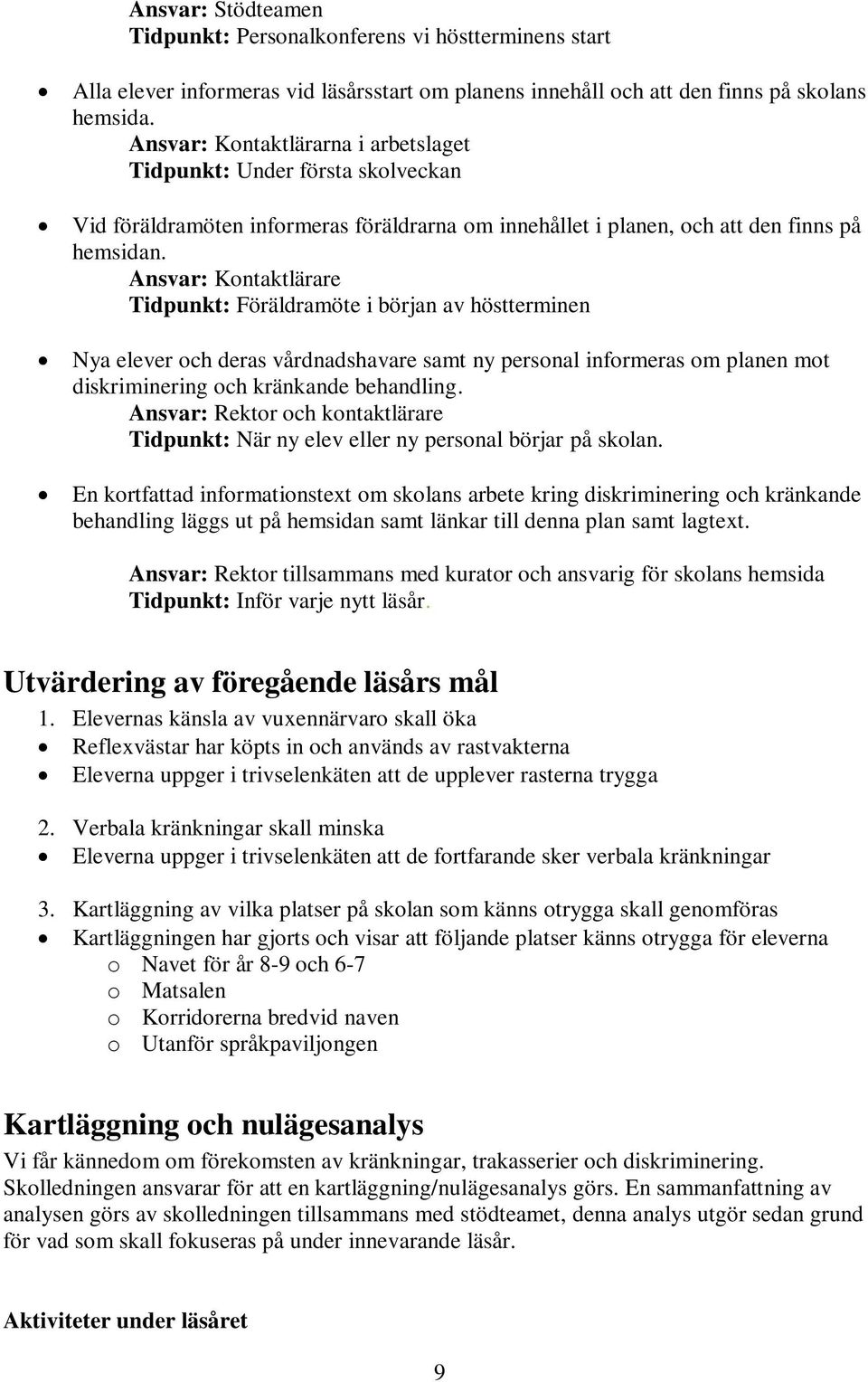 Ansvar: Kontaktlärare Tidpunkt: Föräldramöte i början av höstterminen Nya elever och deras vårdnadshavare samt ny personal informeras om planen mot diskriminering och kränkande behandling.