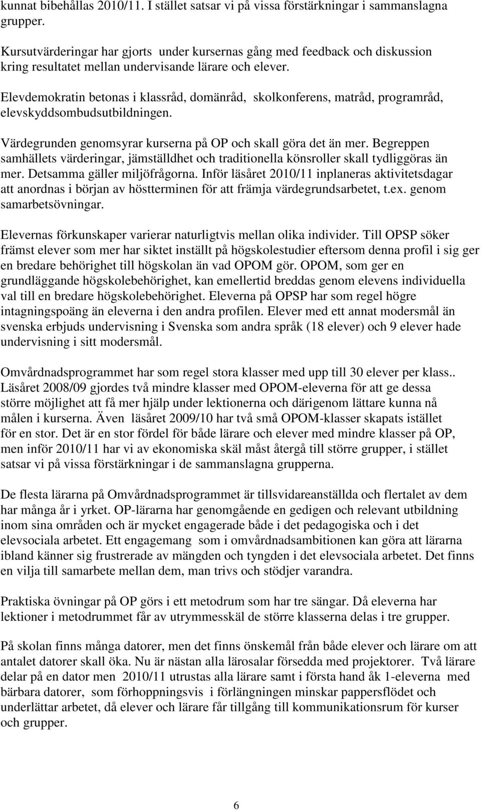 Elevdemokratin betonas i klassråd, domänråd, skolkonferens, matråd, programråd, elevskyddsombudsutbildningen. Värdegrunden genomsyrar kurserna på OP och skall göra det än mer.