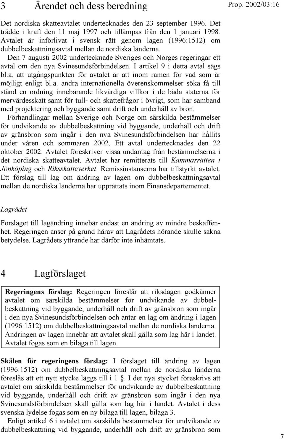 Den 7 augusti 2002 undertecknade Sveriges och Norges regeringar ett avtal om den nya Svinesundsförbindelsen. I artikel 9 i detta avtal sägs bl.a. att utgångspunkten för avtalet är att inom ramen för vad som är möjligt enligt bl.