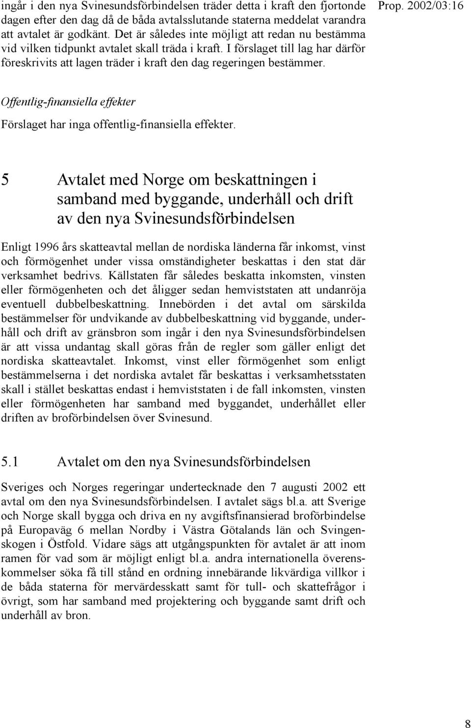 Offentlig-finansiella effekter Förslaget har inga offentlig-finansiella effekter.