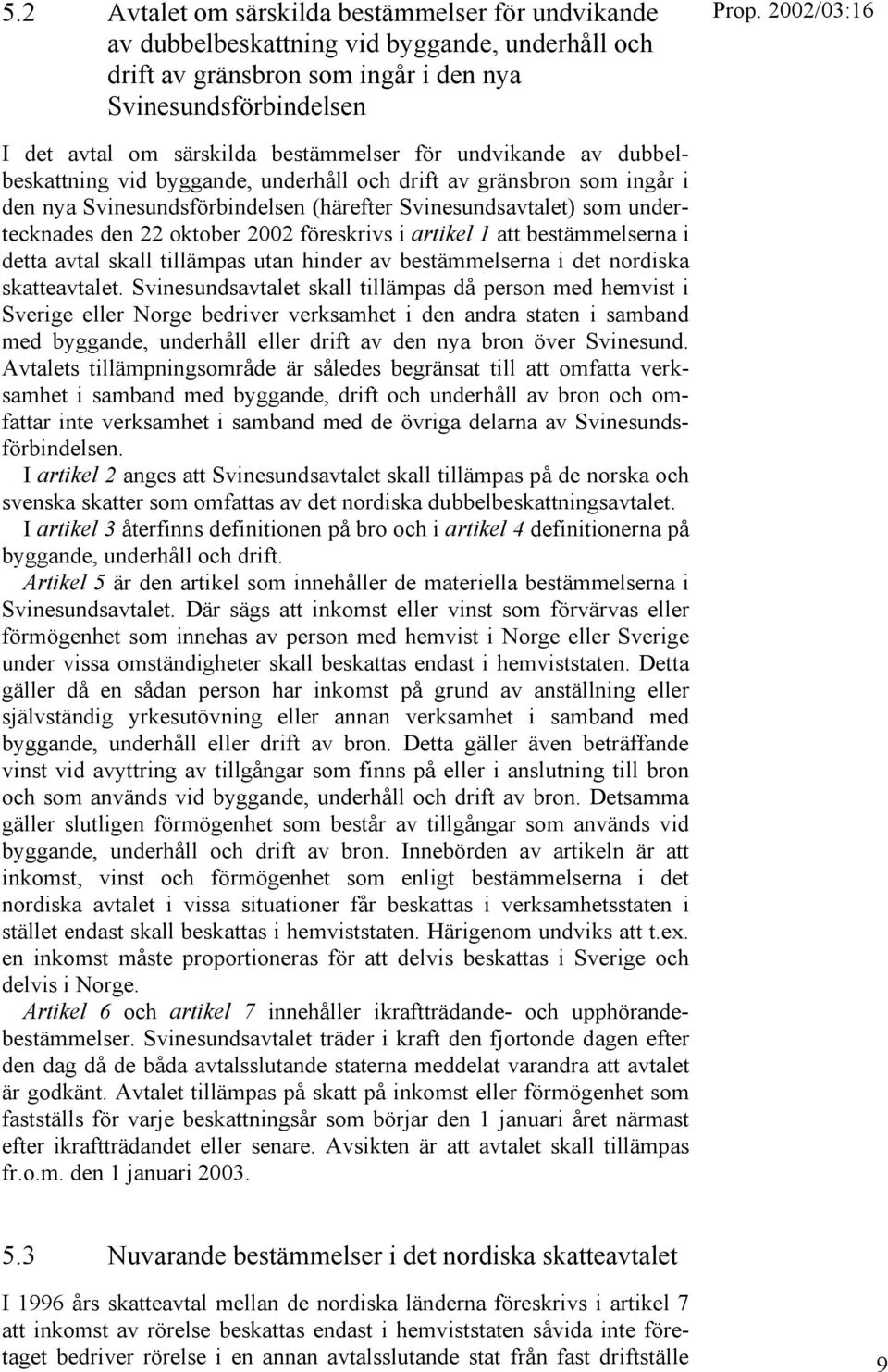 oktober 2002 föreskrivs i artikel 1 att bestämmelserna i detta avtal skall tillämpas utan hinder av bestämmelserna i det nordiska skatteavtalet.
