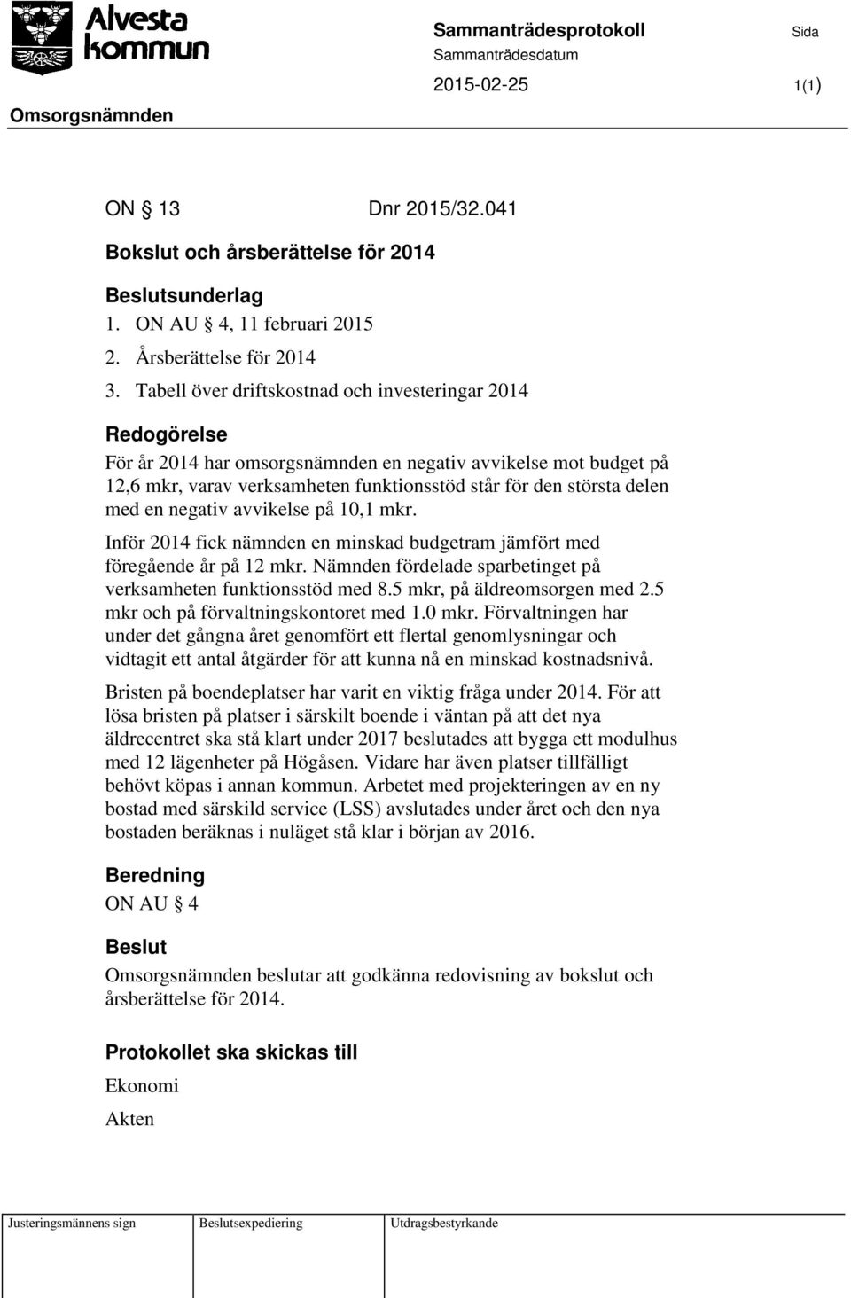 avvikelse på 10,1 mkr. Inför 2014 fick nämnden en minskad budgetram jämfört med föregående år på 12 mkr. Nämnden fördelade sparbetinget på verksamheten funktionsstöd med 8.