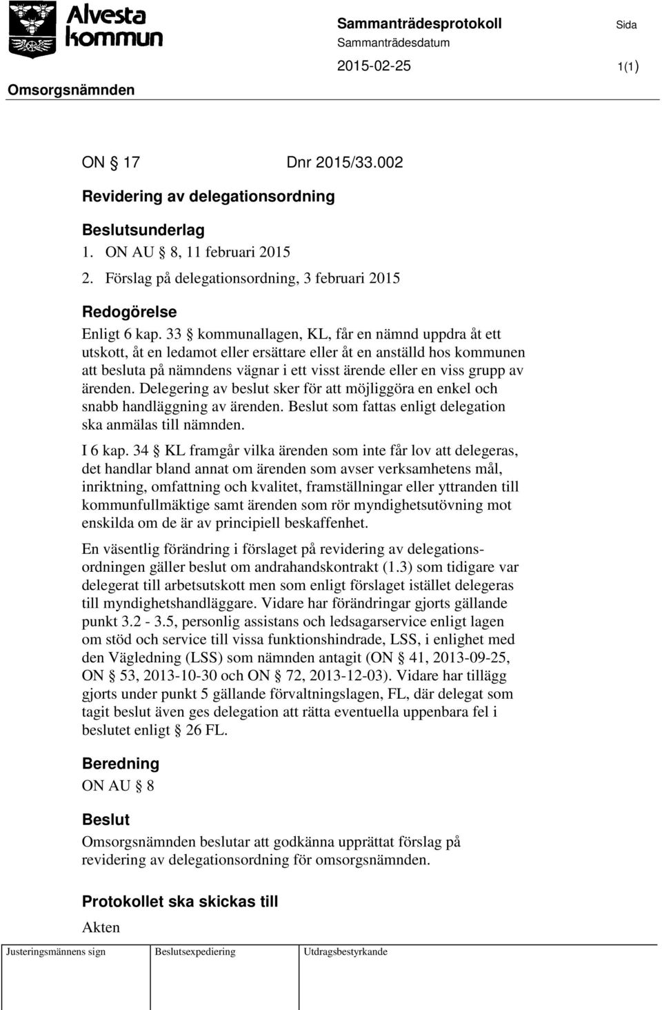 ärenden. Delegering av beslut sker för att möjliggöra en enkel och snabb handläggning av ärenden. som fattas enligt delegation ska anmälas till nämnden. I 6 kap.