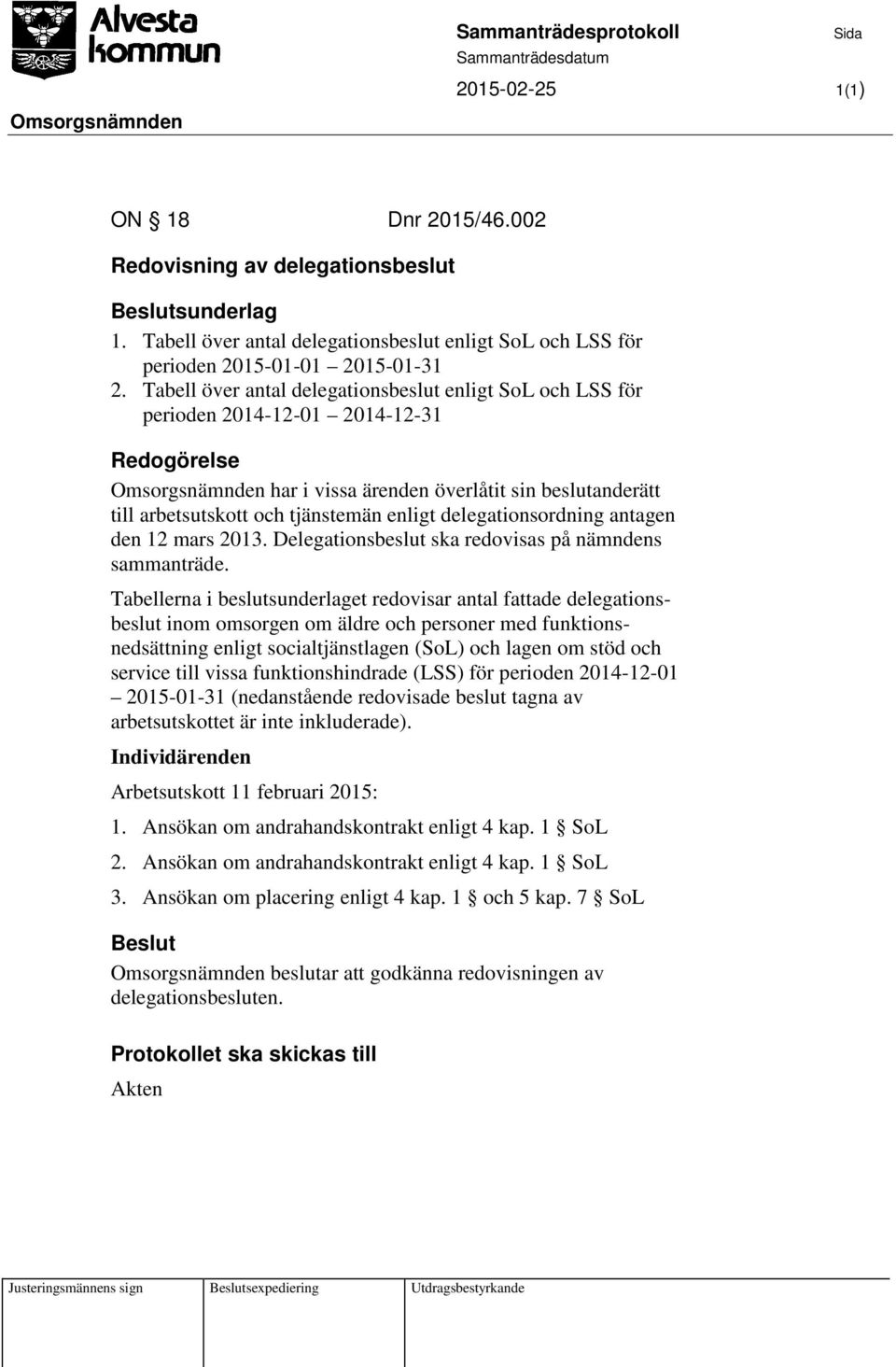 delegationsordning antagen den 12 mars 2013. Delegationsbeslut ska redovisas på nämndens sammanträde.