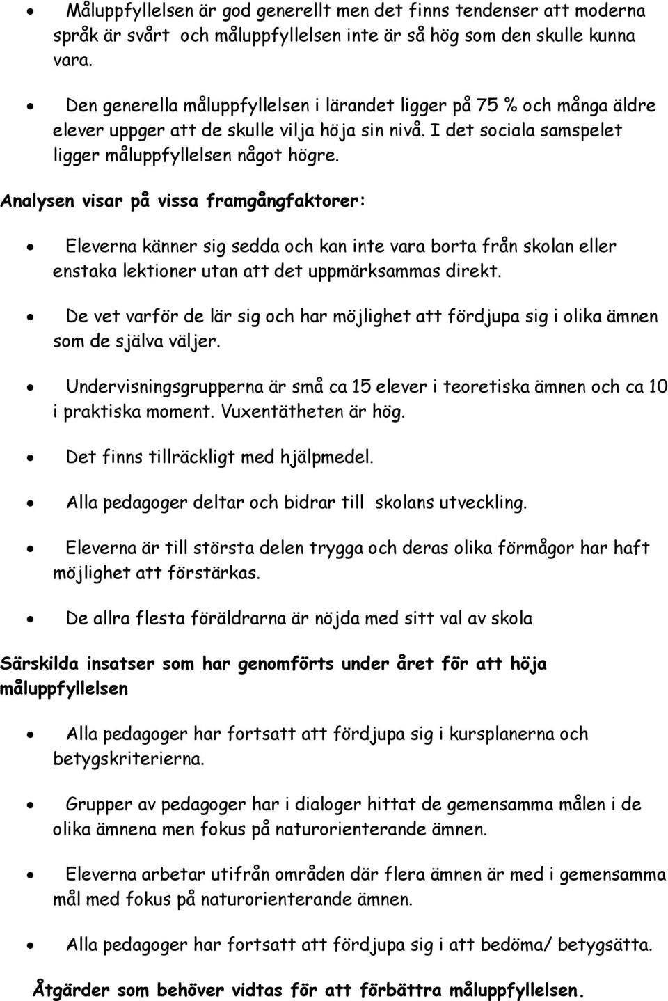 Analysen visar på vissa framgångfaktorer: Eleverna känner sig sedda och kan inte vara borta från skolan eller enstaka lektioner utan att det uppmärksammas direkt.