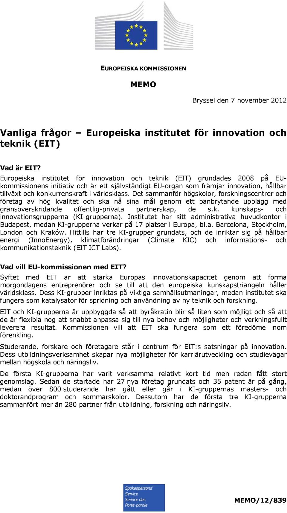 världsklass. Det sammanför högskolor, forskningscentrer och företag av hög kvalitet och ska nå sina mål genom ett banbrytande upplägg med gränsöverskridande offentlig-privata partnerskap, de s.k. kunskaps- och innovationsgrupperna (KI-grupperna).