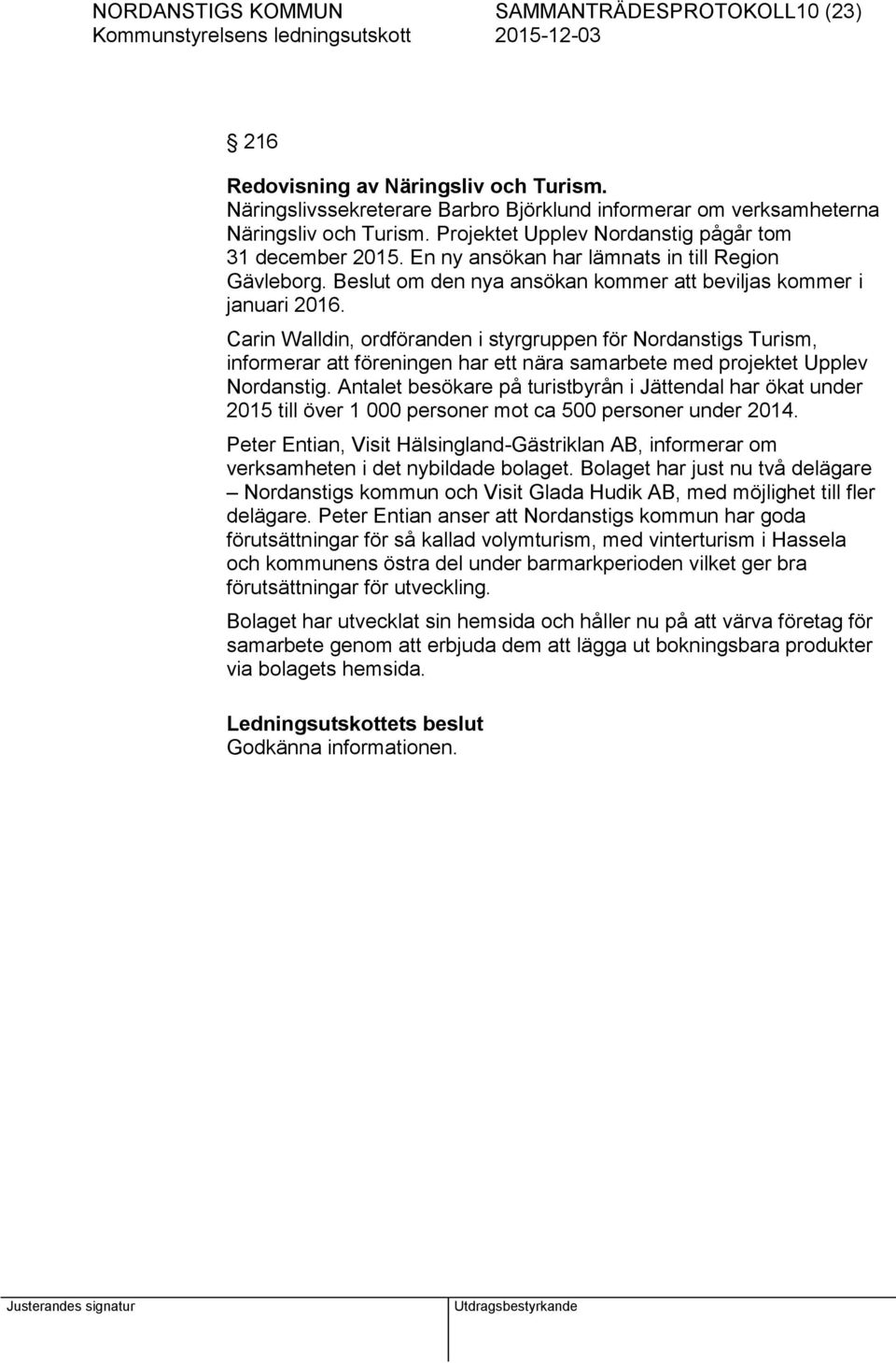 Carin Walldin, ordföranden i styrgruppen för Nordanstigs Turism, informerar att föreningen har ett nära samarbete med projektet Upplev Nordanstig.