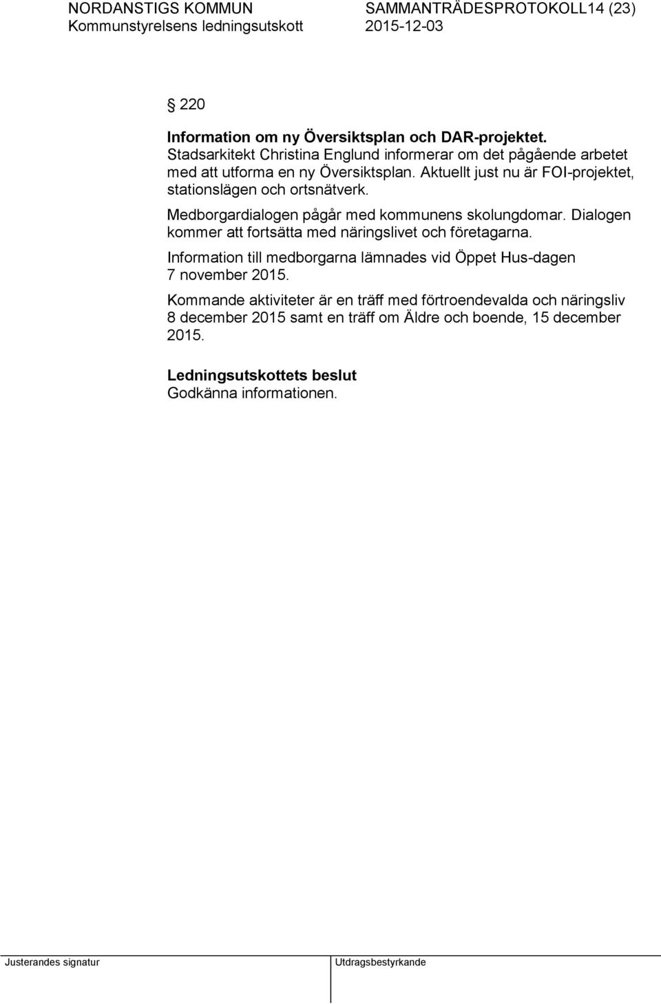 Aktuellt just nu är FOI-projektet, stationslägen och ortsnätverk. Medborgardialogen pågår med kommunens skolungdomar.