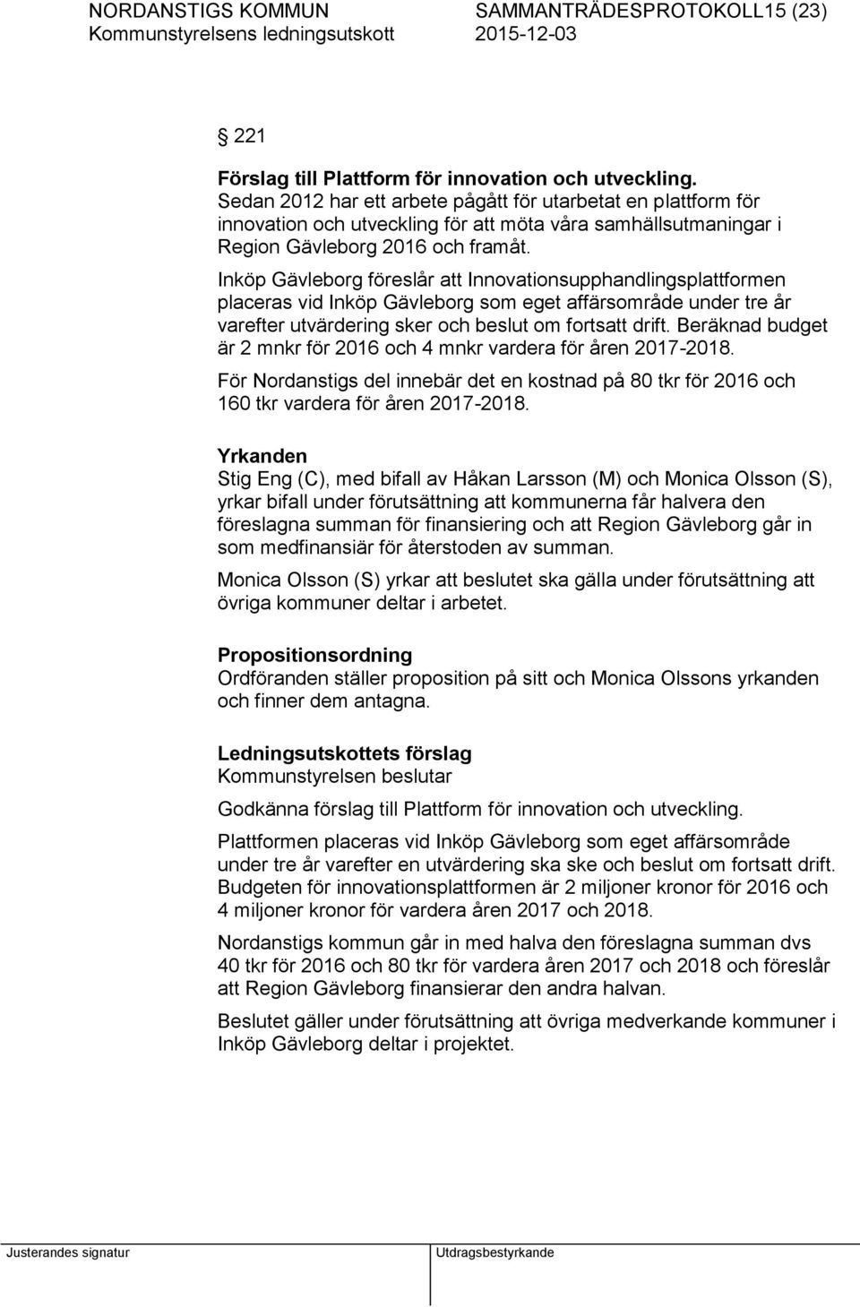 Inköp Gävleborg föreslår att Innovationsupphandlingsplattformen placeras vid Inköp Gävleborg som eget affärsområde under tre år varefter utvärdering sker och beslut om fortsatt drift.