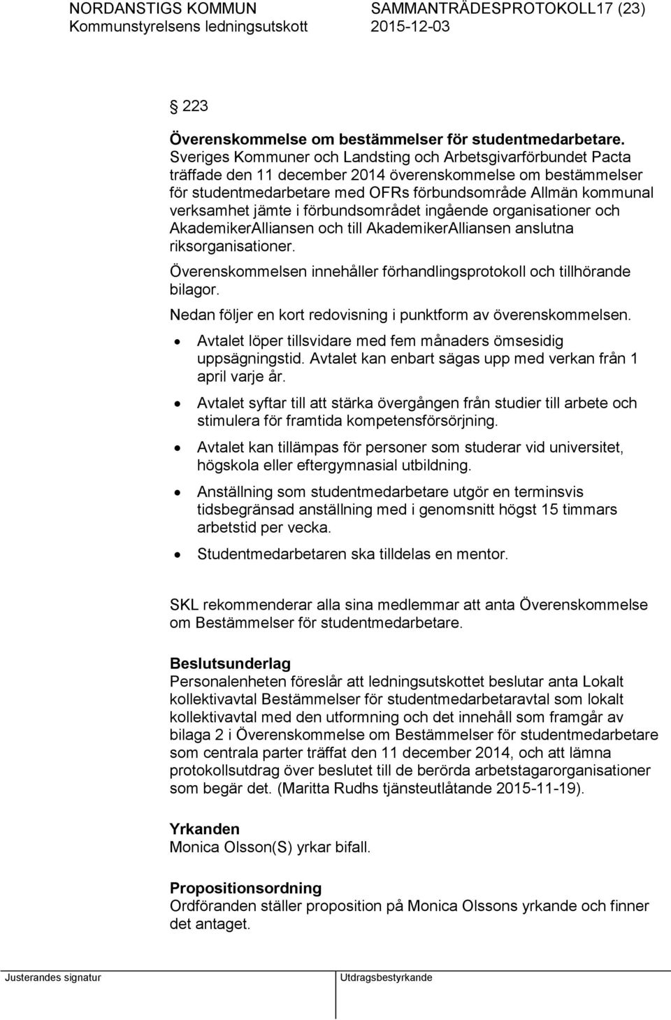 jämte i förbundsområdet ingående organisationer och AkademikerAlliansen och till AkademikerAlliansen anslutna riksorganisationer.