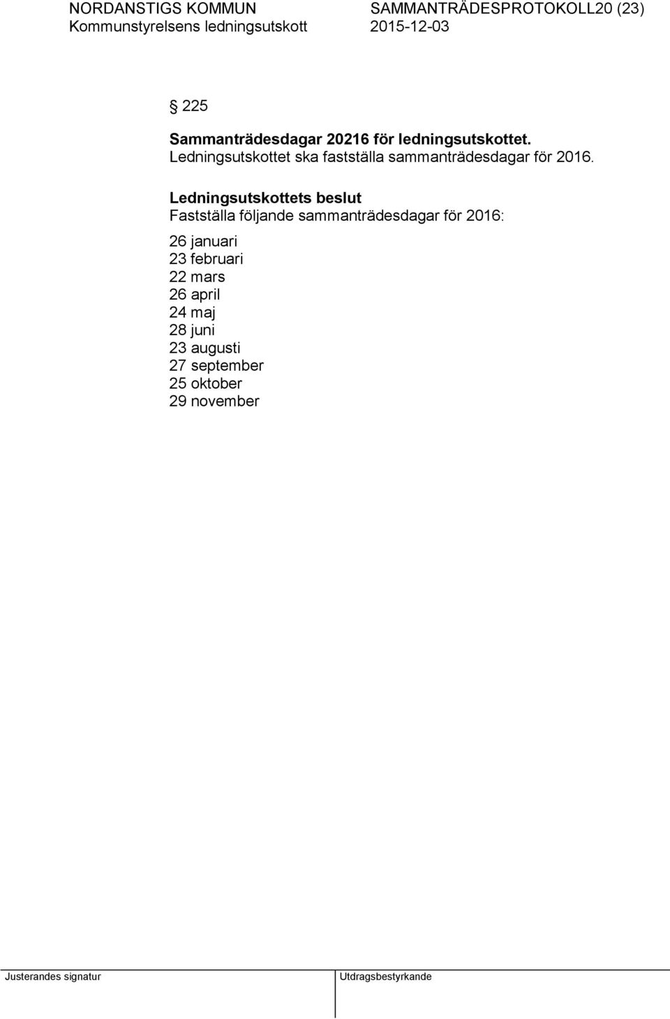 Ledningsutskottet ska fastställa sammanträdesdagar för 2016.