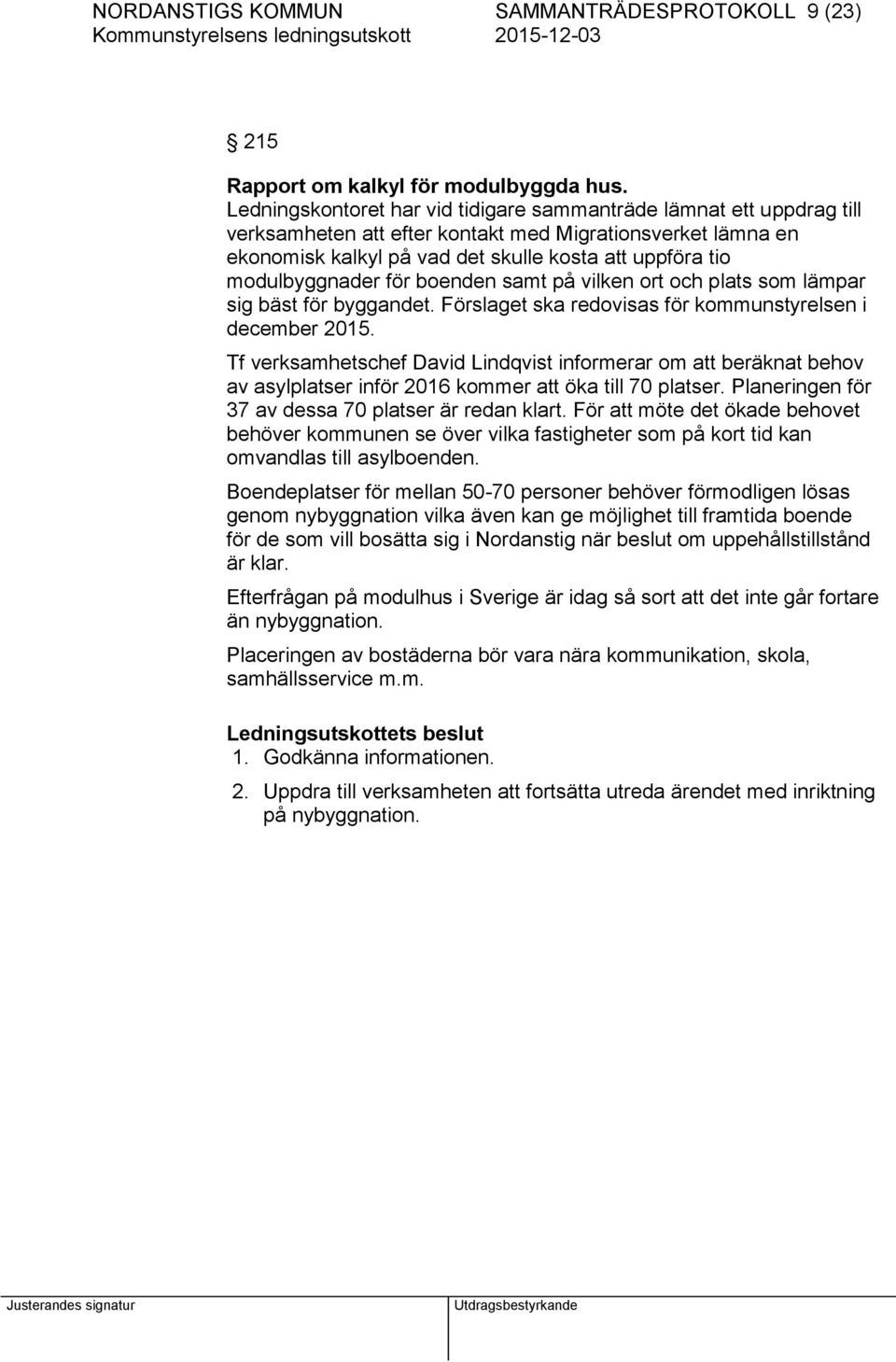modulbyggnader för boenden samt på vilken ort och plats som lämpar sig bäst för byggandet. Förslaget ska redovisas för kommunstyrelsen i december 2015.