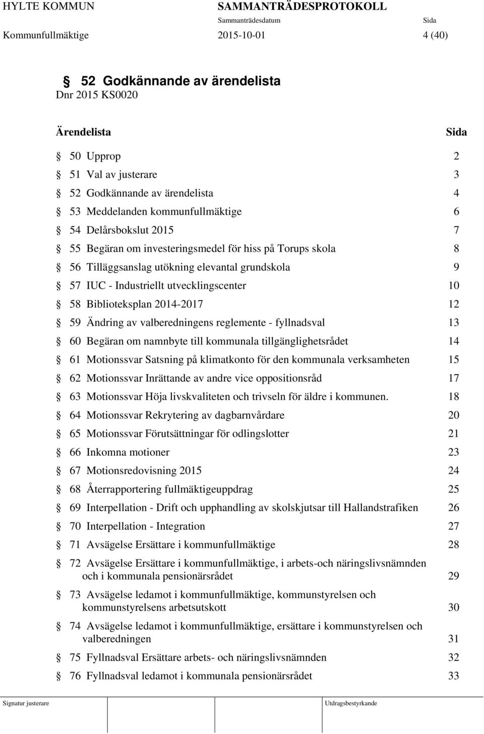 2014-2017 12 59 Ändring av valberedningens reglemente - fyllnadsval 13 60 Begäran om namnbyte till kommunala tillgänglighetsrådet 14 61 Motionssvar Satsning på klimatkonto för den kommunala