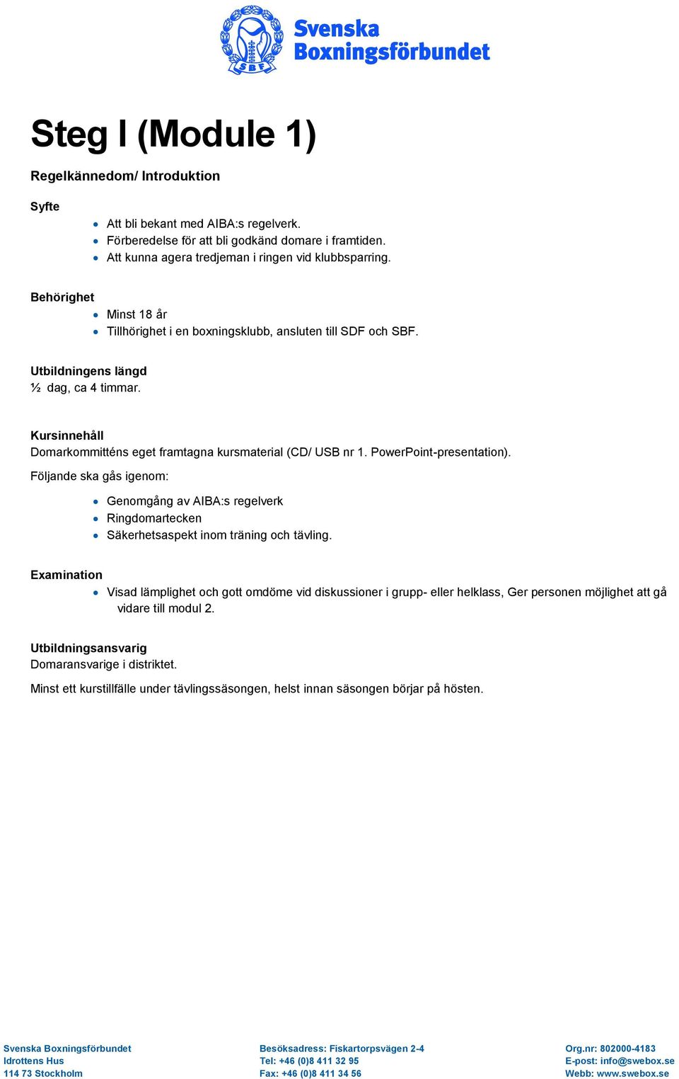 PowerPoint-presentation). Följande ska gås igenom: Genomgång av AIBA:s regelverk Ringdomartecken Säkerhetsaspekt inom träning och tävling.