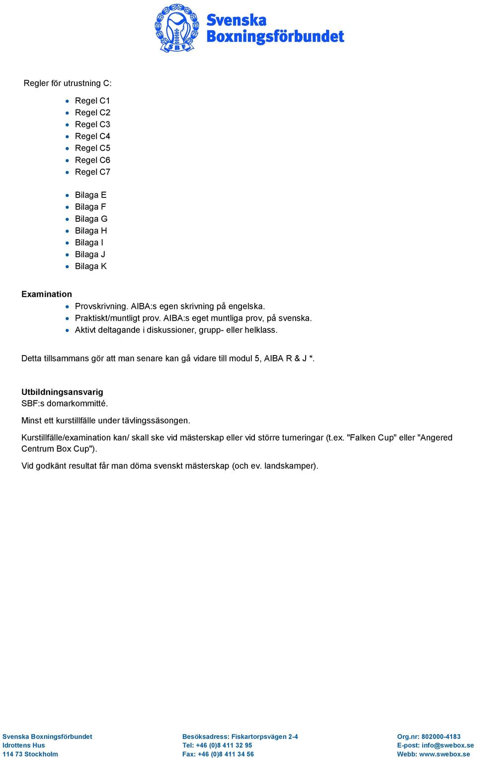 Detta tillsammans gör att man senare kan gå vidare till modul 5, AIBA R & J *. Utbildningsansvarig SBF:s domarkommitté. Minst ett kurstillfälle under tävlingssäsongen.