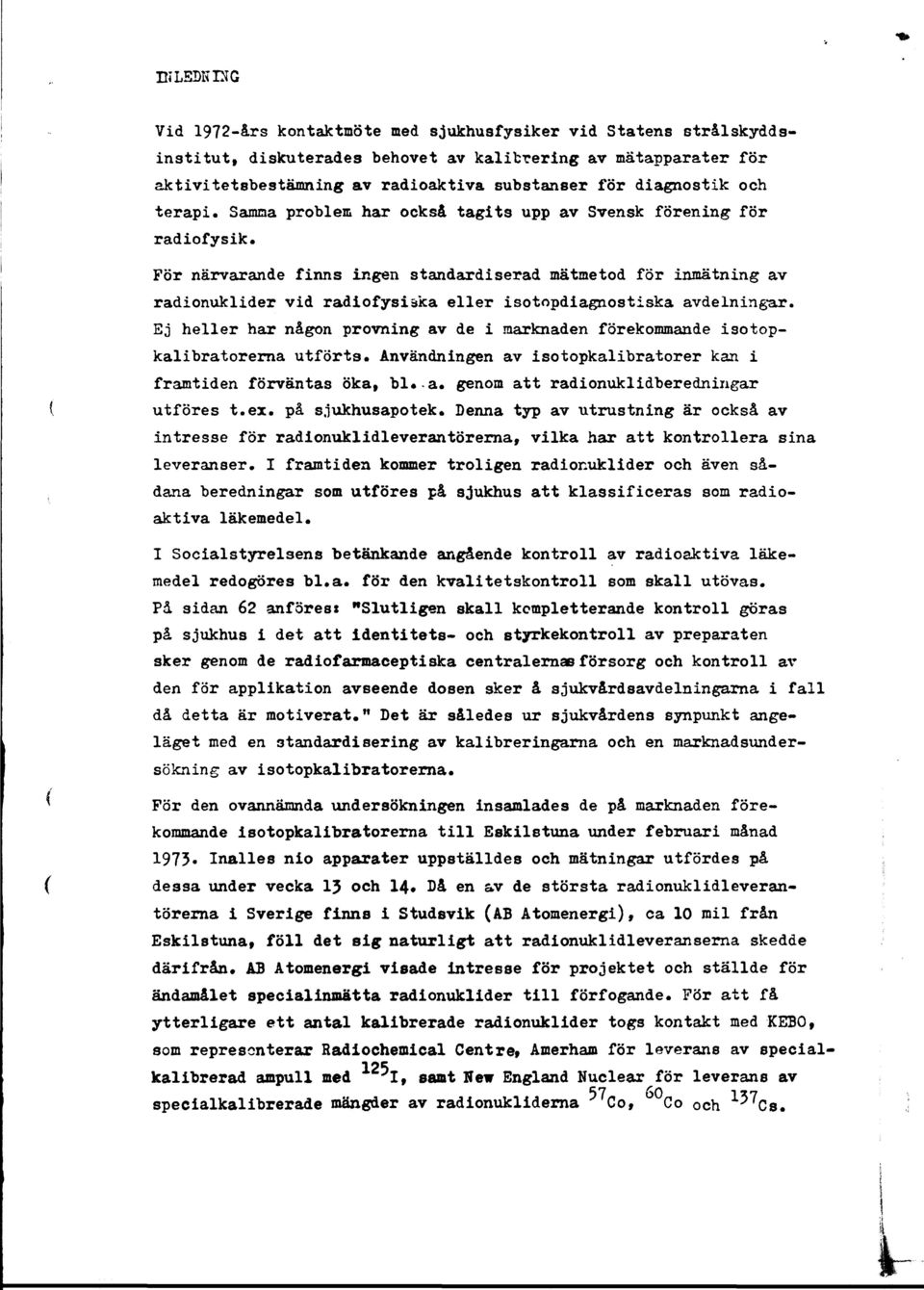 För närvarande finns ingen standardiserad mätmetd för inmätning av radinuklider vid radifysiaka eller istpdiagnstiska avdelningar.