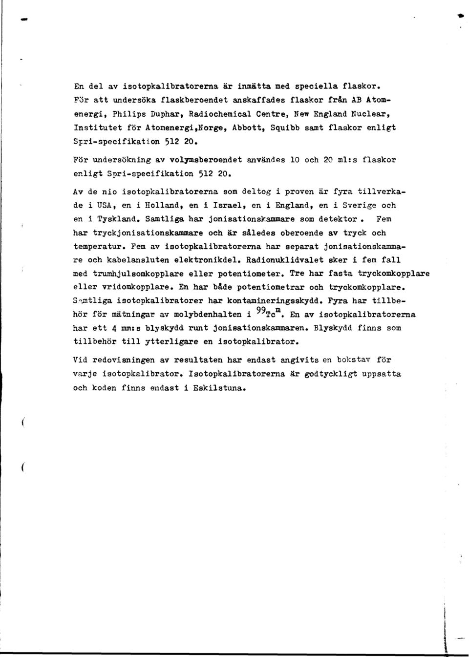 Av de ni istpkalibratrerna sm deltg i prven är fyra tillverkade i USA, en i Hlland, en i Israel, en i England, en i Sverige ch en i Tyskland, Samtliga har jnisatinskammare sm detektr.