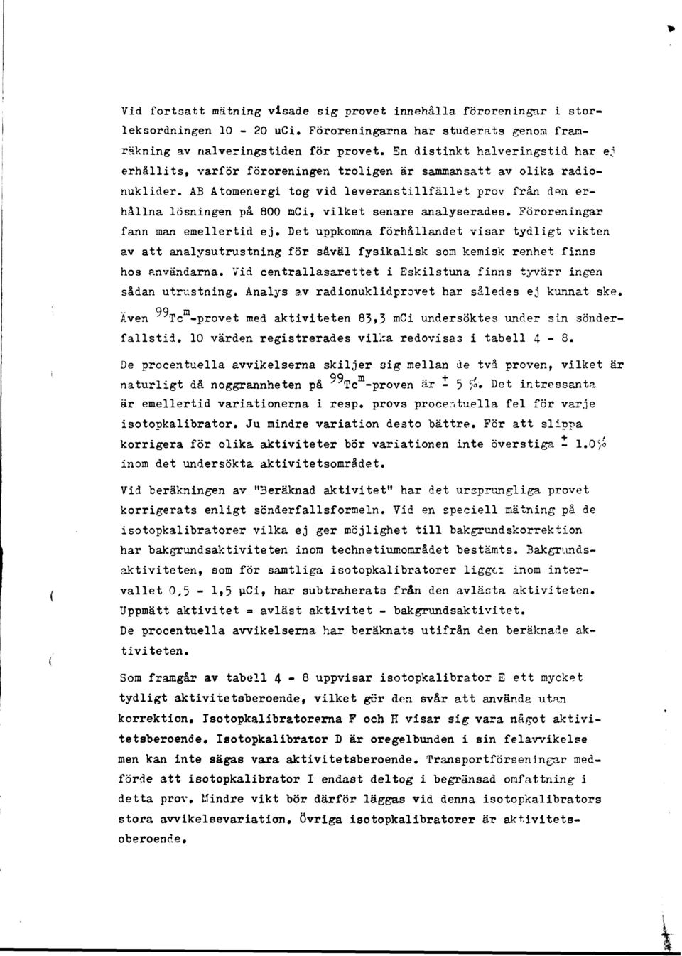 AB Atmenergi tg vid leveranstillfället prv från åen erhållna lösningen på 800 nci, vilket senare analyserades. Förreningar fann man emellertid ej.